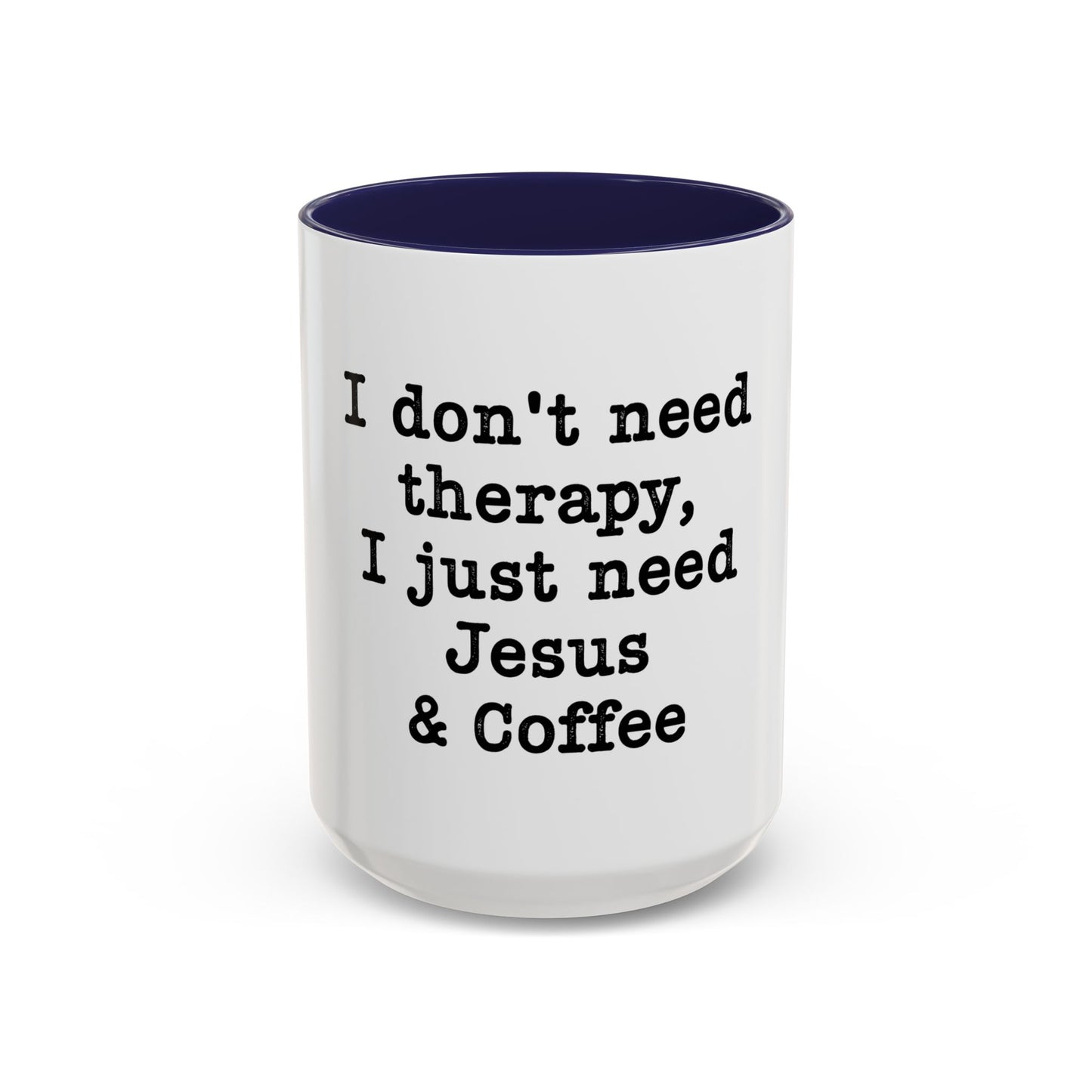 "I Don't Need Therapy, I Just Need Jesus & Coffee" - coffee mug