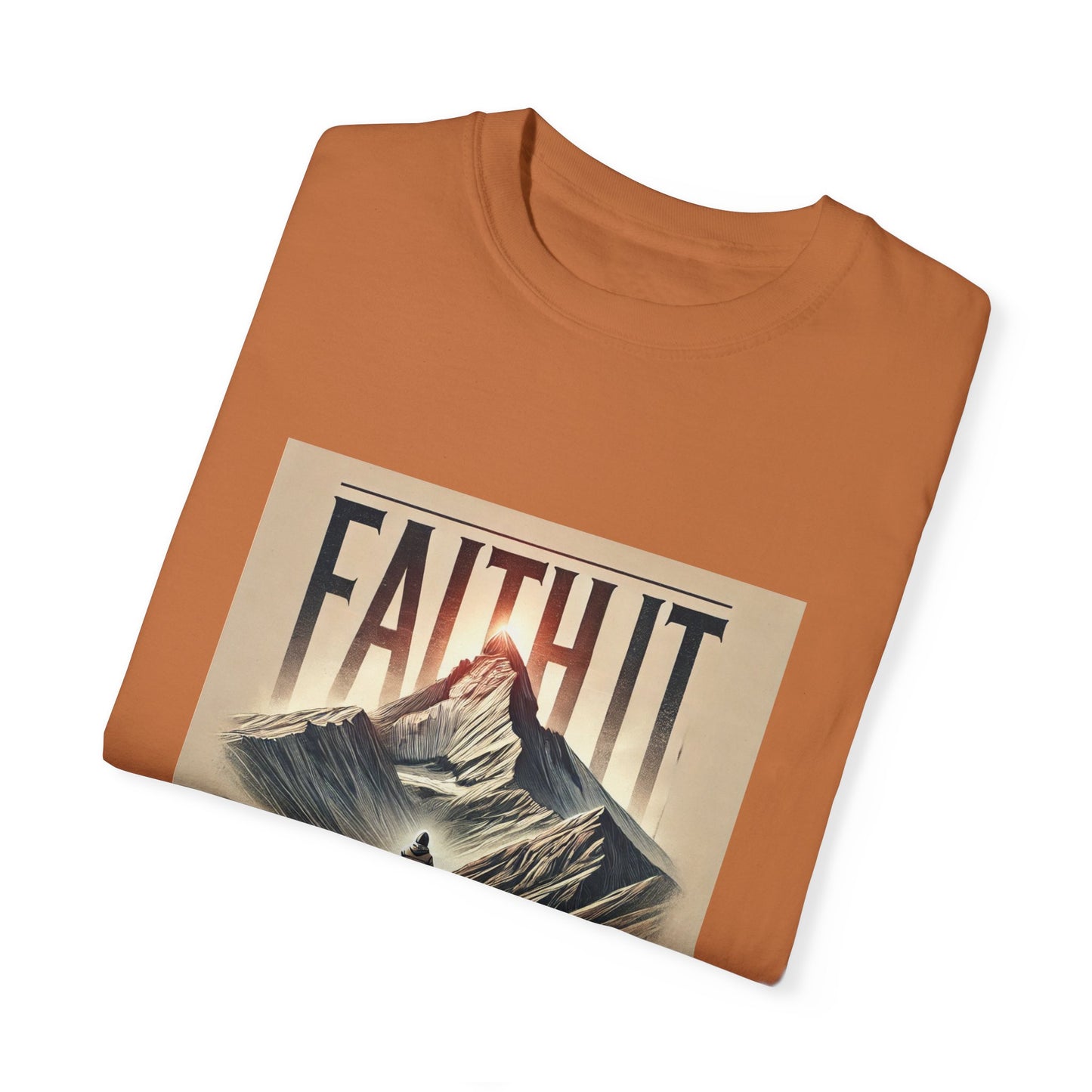 Faith It Til' You Make It - Unisex Garment-Dyed T-Shirt