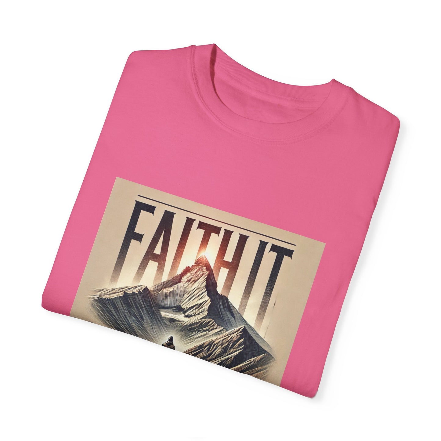 Faith It Til' You Make It - Unisex Garment-Dyed T-Shirt