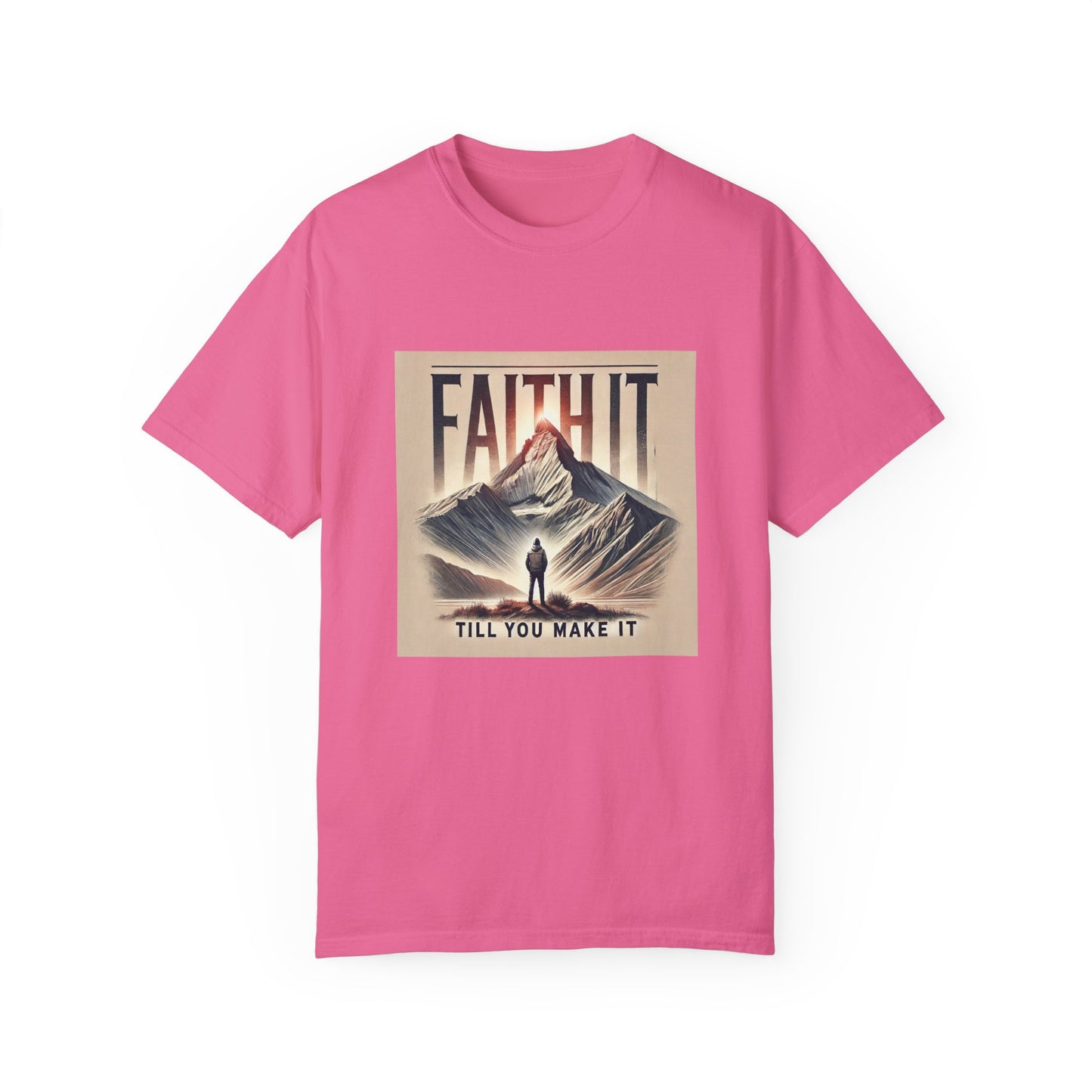 Faith It Til' You Make It - Unisex Garment-Dyed T-Shirt