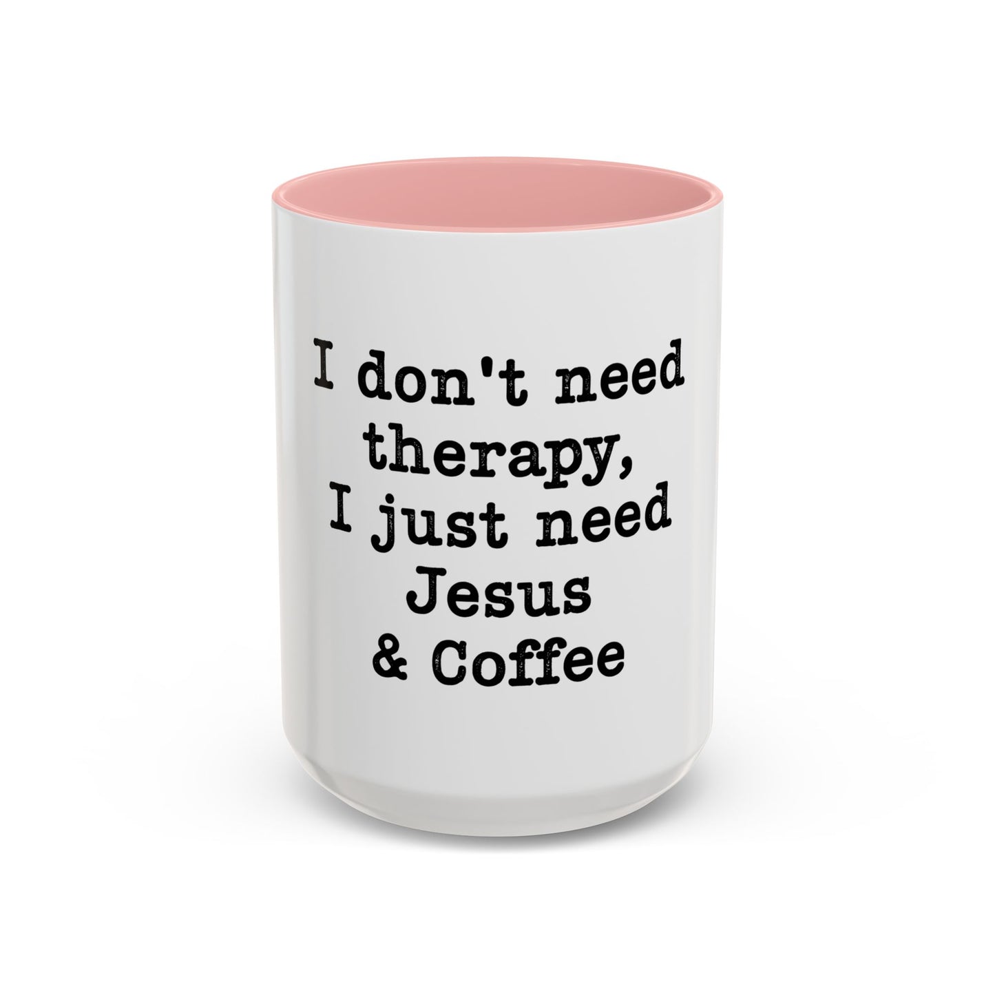 "I Don't Need Therapy, I Just Need Jesus & Coffee" - coffee mug