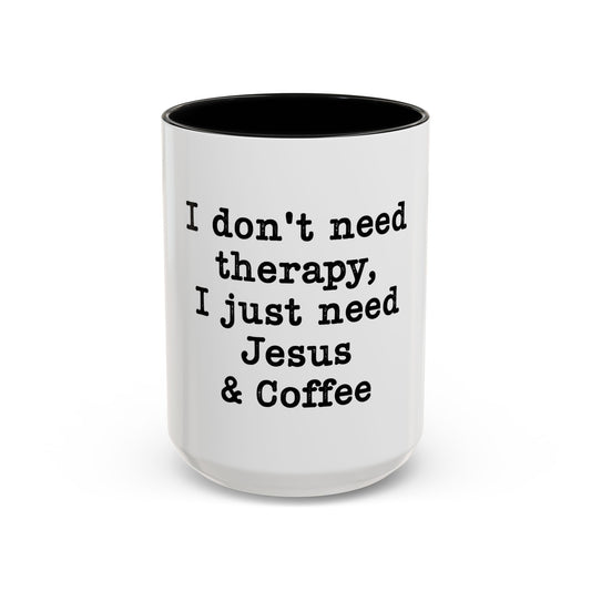 "I Don't Need Therapy, I Just Need Jesus & Coffee" - coffee mug