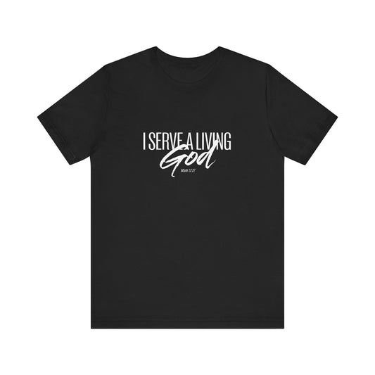 I Serve A Living God 'Mark 12:27' - Unisex T-shirt
