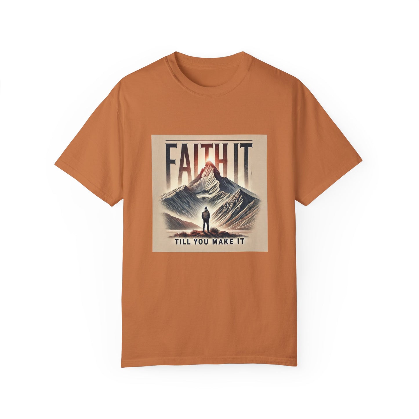 Faith It Til' You Make It - Unisex Garment-Dyed T-Shirt